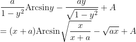 \\\frac{a}{1-y^2}\mbox{Arcsin}y-\frac{ay}{\sqrt{1-y^2}}+A\\
=(x+a)\mbox{Arcsin}\sqrt{\frac{x}{x+a}}-\sqrt{ax}+A\\